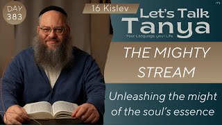 The Mighty Stream: Unleashing the might of the soul’s essence | 16 Kislev | Day 383 | Leap Year
