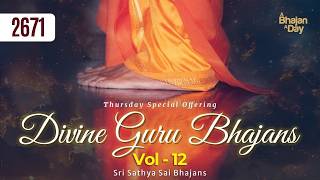 2671 - Divine Guru Bhajans Vol - 12 | Sri Sathya Sai Bhajans