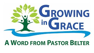 Growing in Grace - A Word from Pastor Belter