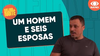 Um homem e seis esposas: a história real que surpreende | Melhor da Noite