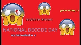 Decode by Rek3dge (national decode day) [GONE WRONG] [MY PARENTS WALKED IN!]