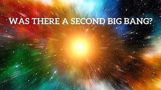 Was There a Second Big Bang?