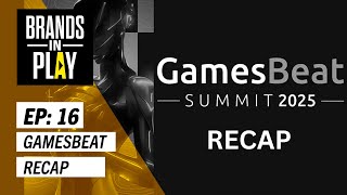 Brands In Play - Episode 16 | GamesBeat Summit Recap