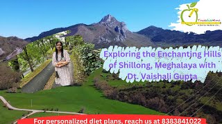 Exploring the Enchanting Hills of Shillong, Meghalaya with Dt. Vaishali Gupta