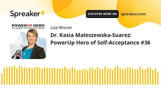 Dr. Kasia Maleszewska-Suarez: PowerUp Hero of Self-Acceptance #36