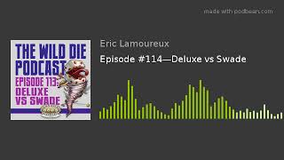Episode #114—Deluxe vs Swade