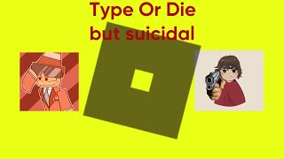 type or die but suicidal pt 2