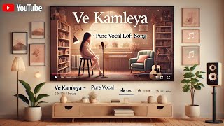 "Ve Kamleya - Arijit Singh | Pure Vocals | Slow + Reverb LoFi | Mesmerizing Vibes