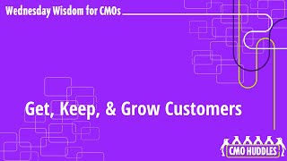 Get, Keep, & Grow Customers | Wednesday Wisdom
