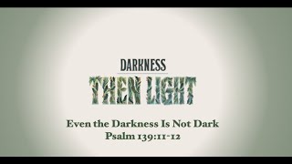 December 14, 2025 :: Even the Darkness Is Not Dark :: Psalm 139:11-12 :: Mark Krieger