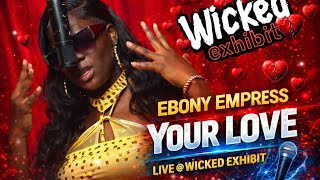 Ebony Empress - Your Love | Wicked Exhibit Live Performance 🎙