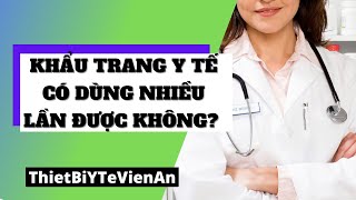 KHẨU TRANG Y TẾ CÓ DÙNG NHIỀU LẦN ĐƯỢC KHÔNG