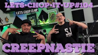 Lets Chop It Up # 104 - CreepNastIE Pt 1