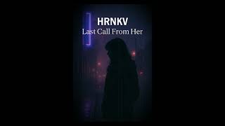 HRNKV – Last Call From Her