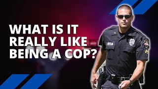 What Being a Cop Is Really Like