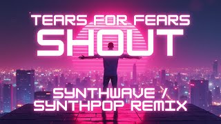 Tears For Fears - Shout (Synthwave / Synthpop Remix)