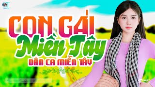 Con Gái Miền Tây - Lk Dân Ca Miền Tây 2026, Nhạc Trữ Tình Quê Hương Chọn Lọc - Dân Ca Miền Tây