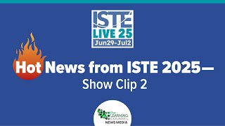 Hot News from ISTE 2025 - Show Clip 2