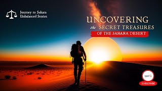 Uncovering the Secret Treasures of the Sahara Desert