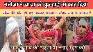 भतीजा ने चाचा को कुल्हाड़ी से काट दिया रईस की मौत हो गई अरशद फार्मीना गंभीर रूप से घायल है लेफुरी