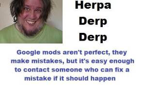 Google Mods Aren't Perfect, They Make Mistakes, but it's easy enough to contact someone ...