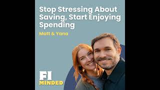 Shifting Away from a “Save-Only” Mindset | E175 Matt & Yana - CoastFI Couple