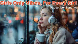Girls Only Vibes, For Every Girl. Pop Playlist.  Songs Every Girl Secretly Loves