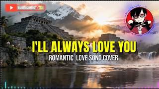 I'LL ALWAYS LOVE YOU  | ROMANTIC LOVE SONG COVER