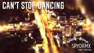 CAN'T STOP DANCING (PARTY TIME MIX) SPYDRMX