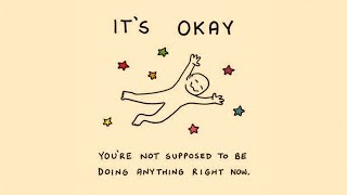 it's okay, you're not supposed to be doing anything right now.