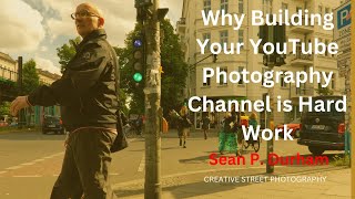 Street Snappers Motivation; Why start a YouTube Channel - and Why I Know it's Worth the Hard Work.