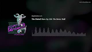 The Pinball Show Ep 110: The Better Half