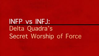 INFP vs INFJ: Delta Quadra’s Secret Worship of Force