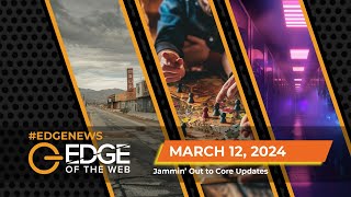 669 | News from the EDGE | Week of 3.11.2024