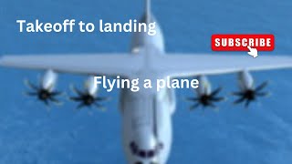 From takeoff to landing flying a plane