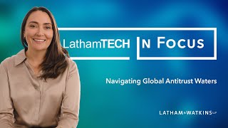 LathamTECH in Focus: Navigating Global Antitrust Waters
