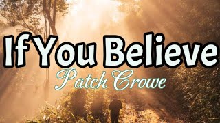If You Believe - Patch Crowe (Lyrics)