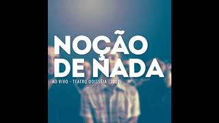Noção de Nada - Ao Vivo - Teatro Odisséia [2007] (Full Album)