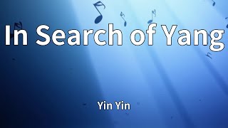 Yin Yin - In Search of Yang (Lyrics)