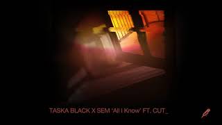 Taska Black x Sem - All I Know (ft. CUT_)