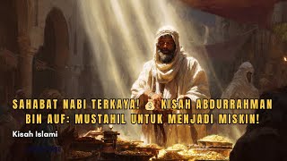 SAHABAT NABI TERKAYA! 💰 Kisah Abdurrahman bin Auf: Mustahil Untuk Menjadi MISKIN!