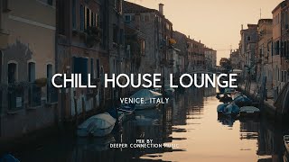 📍 Venice, Italy | Chill House Lounge Music 2023 Mix by Deeper Connection Music
