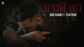 AUNTRE JATT ! (Official Video) SUKH KAIRON | YEAH PROOF | KAATER | Latest Punjabi Songs 2025