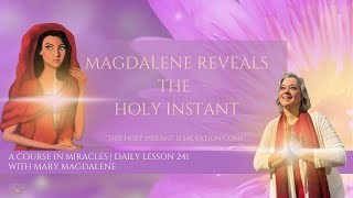 Are You Ready to Experience The Holy Instant? Magdalene Channeled Message | ACIM Lesson 241