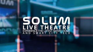 SOLUM Live Theatre: Experience the latest Smart Home and Smart City tech