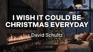 David Schultz - I Wish it Could Be Christmas Everyday (Official Audio - Christmas Songs)