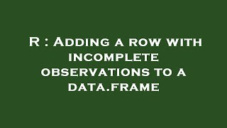 R : Adding a row with incomplete observations to a data.frame
