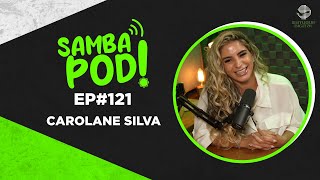 SambaPod! - EP #121 - Carolane Silva