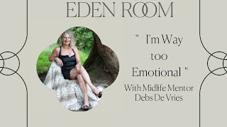 "I'm Way Too Emotional" with Midlife Mentor Debs De Vries | Eden Room