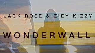 Oasis - Wonderwall (Cover By Jack Rose & Ziey Kizzy)
